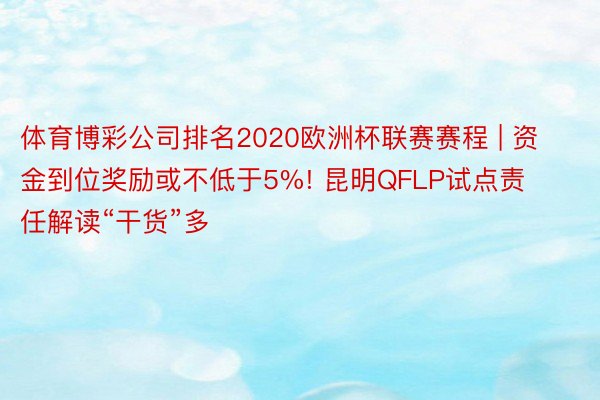 体育博彩公司排名2020欧洲杯联赛赛程 | 资金到位奖励或不低于5%! 昆明QFLP试点责任解读“干货”多