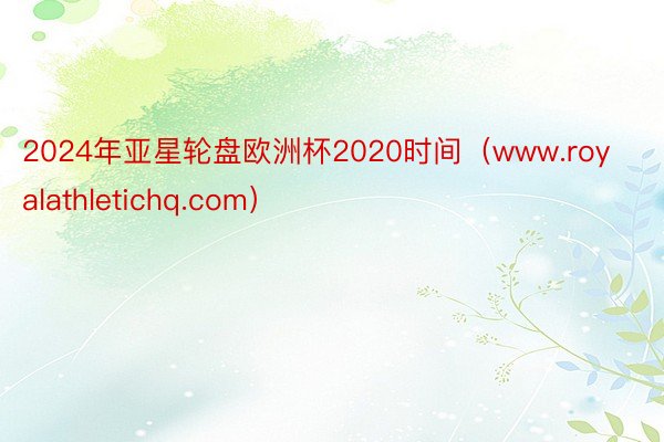 2024年亚星轮盘欧洲杯2020时间（www.royalathletichq.com）