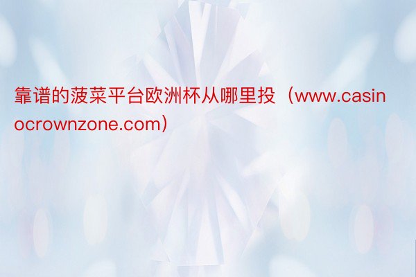 靠谱的菠菜平台欧洲杯从哪里投(www.casinocrownzone.com)